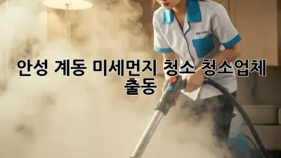 안성 계동 미세먼지 청소? 청소업체 출동!